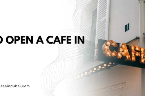 How To Open A Cafe in Dubai