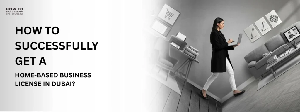 Banner explaining how to obtain a home based business license in Dubai featuring a modern woman walking through a home office.